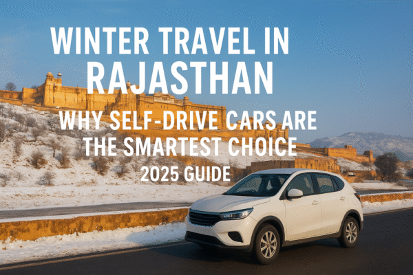 Winter Travel in Rajasthan Self-Drive Car – 2025 road trip with Caraxia Self Drive Pvt Ltd